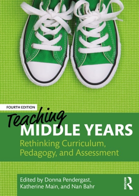 Teaching Middle Years - Rethinking Curriculum, Pedagogy, and Assessment