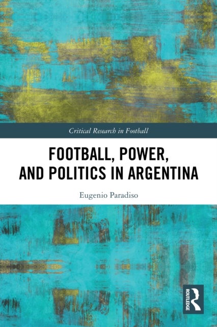 Football, Power, and Politics in Argentina