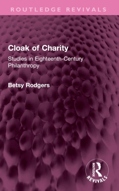 Cloak of Charity - Studies in Eighteenth-Century Philanthropy