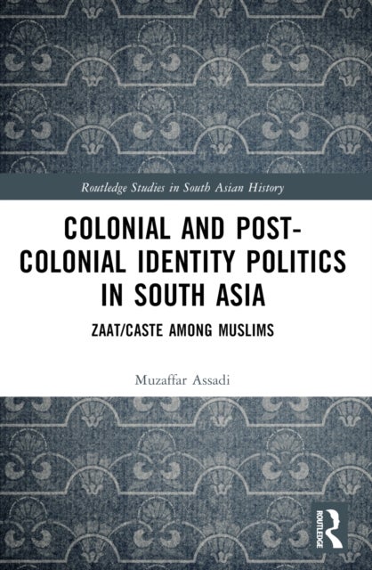 Colonial and Post-Colonial Identity Politics in South Asia - Zaat/Caste Among Muslims