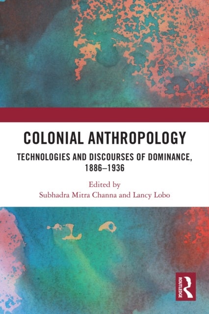 Colonial Anthropology - Technologies and Discourses of Dominance, 1886–1936