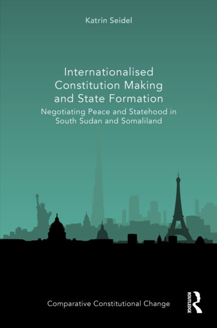 Internationalised Constitution Making and State Formation - Negotiating Peace and Statehood in South Sudan and Somaliland