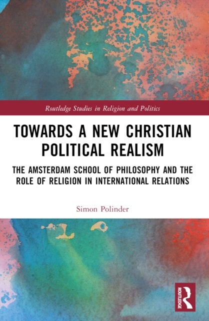 Towards A New Christian Political Realism - The Amsterdam School of Philosophy and the Role of Religion in International Relations