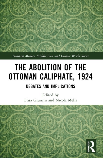 The Abolition of the Ottoman Caliphate, 1924 - Debates and Implications