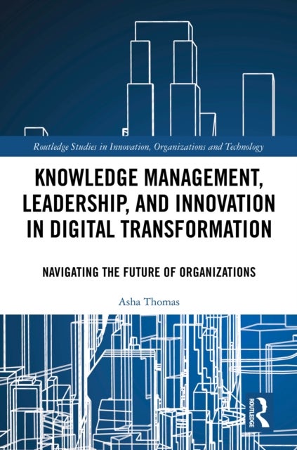 Knowledge Management, Leadership, and Innovation in Digital Transformation - Navigating the Future of Organizations