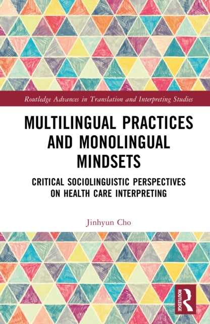 Multilingual Practices and Monolingual Mindsets - Critical Sociolinguistic Perspectives on Health Care Interpreting
