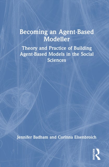 Becoming an Agent-Based Modeller - Theory and Practice of Building Agent-Based Models in the Social Sciences