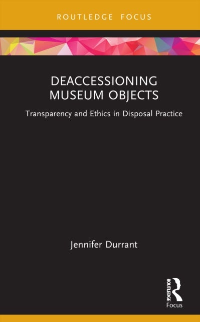 Deaccessioning Museum Objects - Transparency and Ethics in Disposal Practice