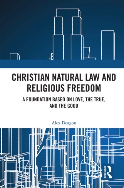 Christian Natural Law and Religious Freedom - A Foundation Based on Love, the True, and the Good