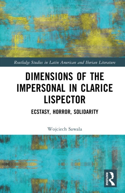 Dimensions of the Impersonal in Clarice Lispector - Ecstasy, Horror, Solidarity
