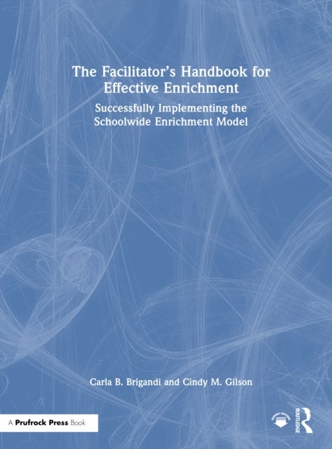 The Facilitator’s Handbook for Effective Enrichment - Successfully Implementing the Schoolwide Enrichment Model