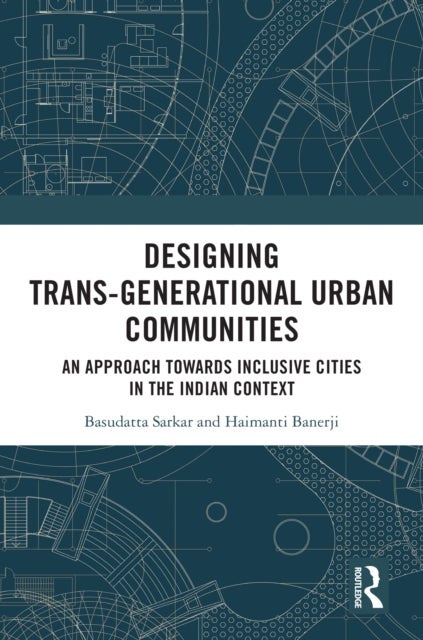 Designing Trans-Generational Urban Communities - An Approach towards Inclusive Cities in the Indian Context