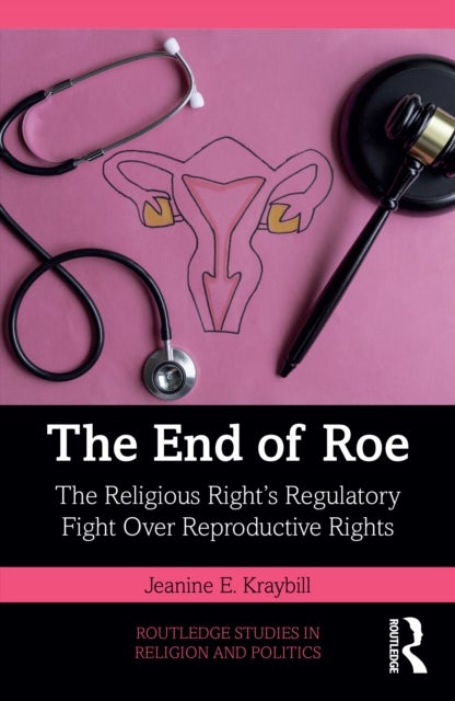 The End of Roe - The Religious Right’s Regulatory Fight Over Reproductive Rights