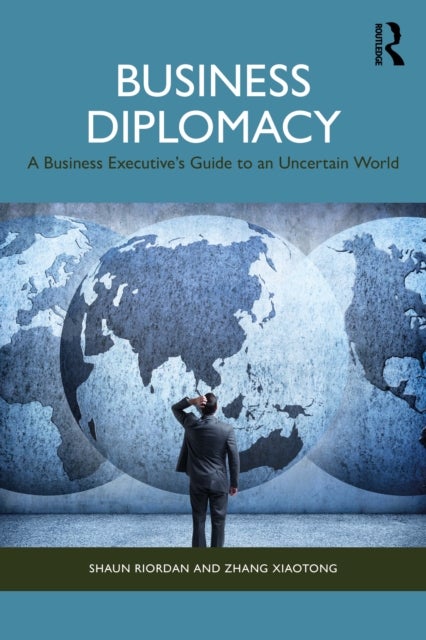 Business Diplomacy - A Business Executive’s Guide to an Uncertain World