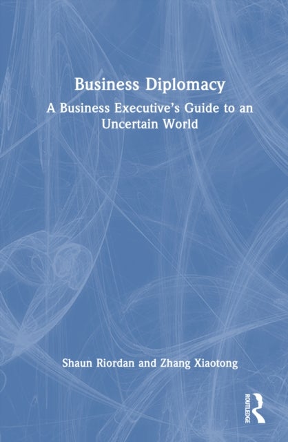 Business Diplomacy - A Business Executive’s Guide to an Uncertain World