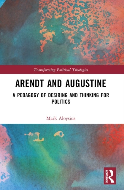 Arendt and Augustine - A Pedagogy of Desiring and Thinking for Politics