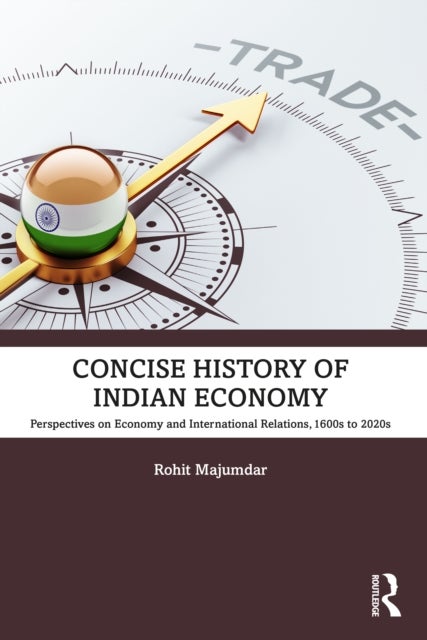 Concise History of Indian Economy - Perspectives on Economy and International Relations,1600s to 2020s