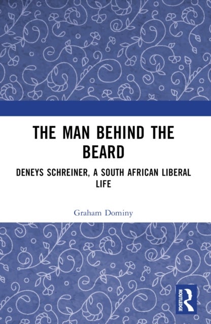 The Man behind the Beard - Deneys Schreiner, a South African Liberal Life