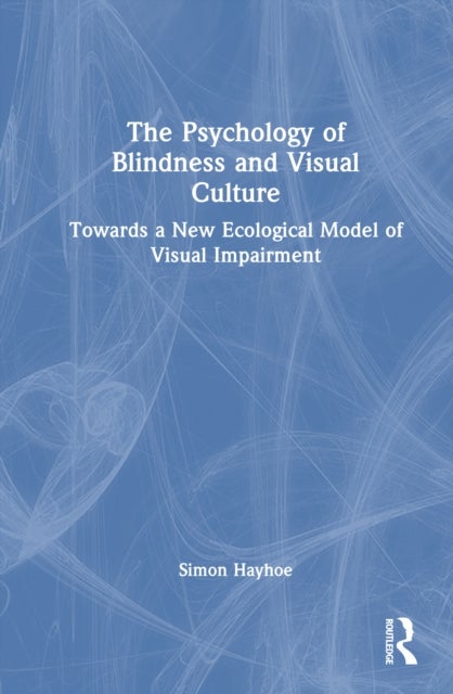 The Psychology of Blindness and Visual Culture - Towards a New Ecological Model of Visual Impairment