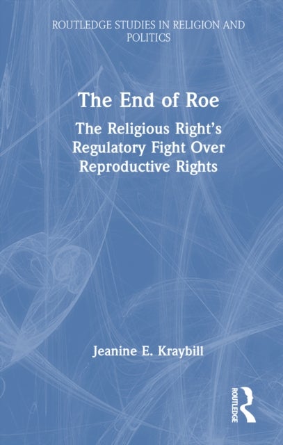 The End of Roe - The Religious Right’s Regulatory Fight Over Reproductive Rights