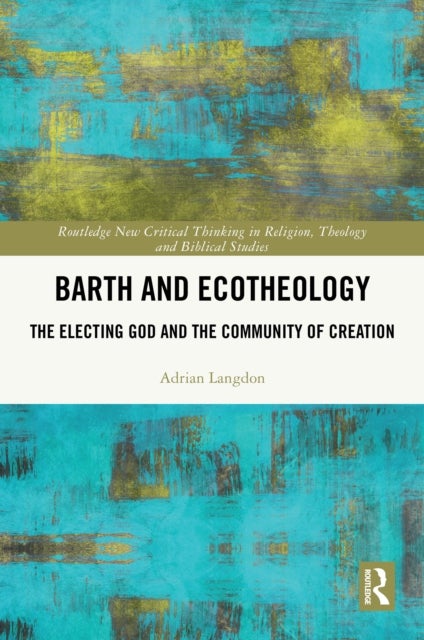 Barth and Ecotheology - The Electing God and the Community of Creation
