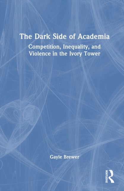 The Dark Side of Academia - Competition, Inequality, and Violence in the Ivory Tower