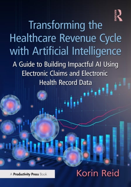Transforming the Healthcare Revenue Cycle with Artificial Intelligence - A Guide to Building Impactful AI Using Electronic Claims and Electronic Health Record Data
