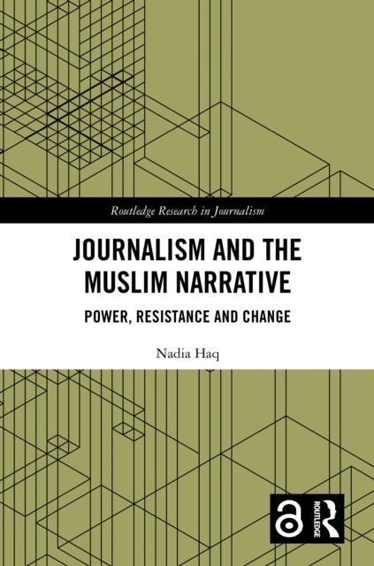 Journalism and the Muslim Narrative - Power, Resistance and Change