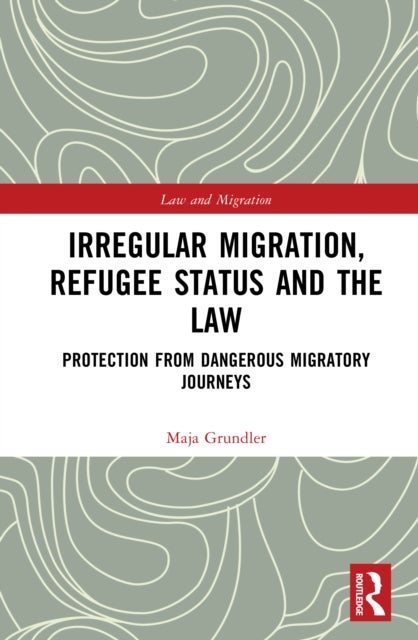 Irregular Migration, Refugee Status and the Law - Protection from Dangerous Migratory Journeys