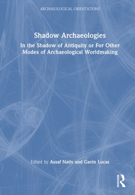 Shadow Archaeologies - In the Shadow of Antiquity or For Other Modes of Archaeological Worldmaking