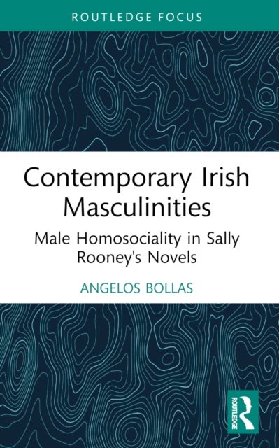 Contemporary Irish Masculinities - Male Homosociality in Sally Rooney's Novels