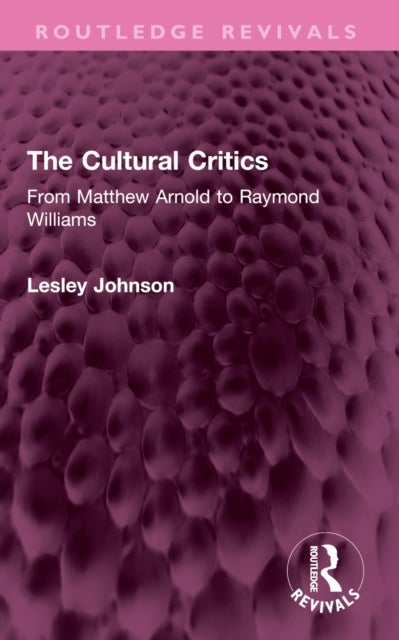 The Cultural Critics - From Matthew Arnold to Raymond Williams