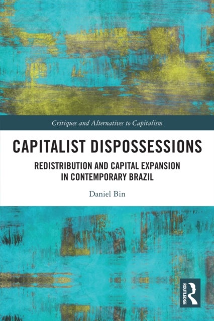 Capitalist Dispossessions - Redistribution and Capital Expansion in Contemporary Brazil