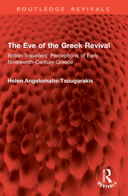 The Eve of the Greek Revival - British Travellers' Perceptions of Early Nineteenth-Century Greece