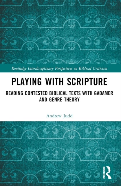Playing with Scripture - Reading Contested Biblical Texts with Gadamer and Genre Theory
