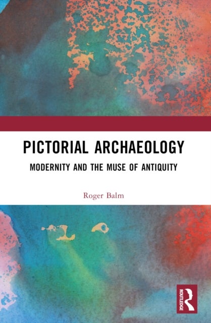 Pictorial Archaeology - Modernity and the Muse of Antiquity