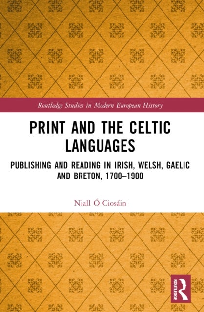 Print and the Celtic Languages - Publishing and Reading in Irish, Welsh, Gaelic and Breton, 1700–1900