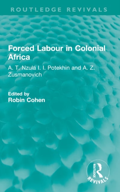 Forced Labour in Colonial Africa - A. T. Nzula I. I. Potekhin and A. Z. Zusmanovich