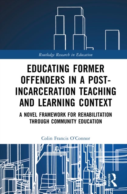 Educating Former Offenders in a Post-incarceration Teaching and Learning Context - A Novel Framework for Rehabilitation through Community Education