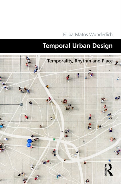 Temporal Urban Design - Temporality, Rhythm and Place