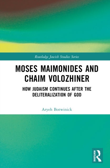 Moses Maimonides and Chaim Volozhiner - How Judaism Continues after the Deliteralization of God