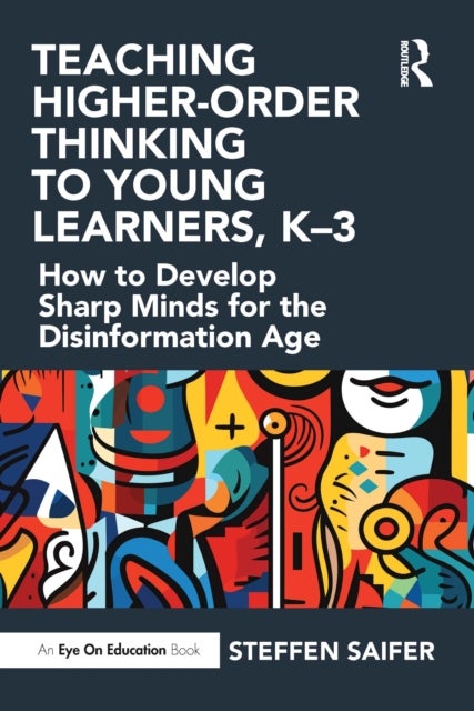 Teaching Higher-Order Thinking to Young Learners - How to Develop Sharp Minds for the Disinformation Age