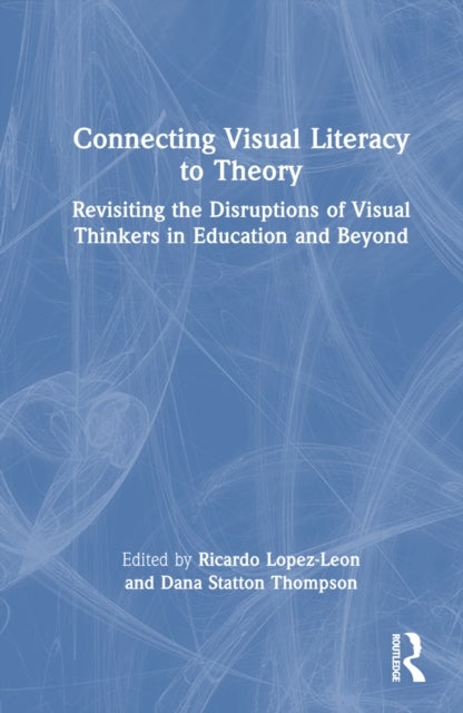 Connecting Visual Literacy to Theory - Revisiting the Disruptions of Visual Thinkers in Education and Beyond