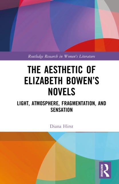 The Aesthetic of Elizabeth Bowen’s Novels - Light, Atmosphere, Fragmentation, and Sensation