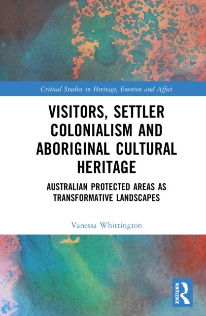 Visitors, Settler Colonialism and Aboriginal Cultural Heritage - Australian Protected Areas as Transformative Landscapes