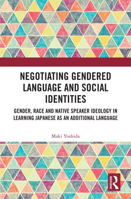 Negotiating Gendered Language and Social Identities - Gender, Race and Native Speaker Ideology in Learning Japanese as an Additional Language