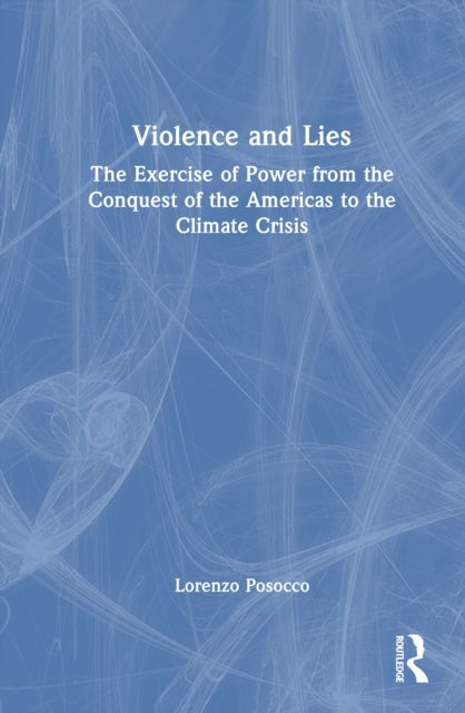 Violence and Lies - The Exercise of Power from the Conquest of the Americas to the Climate Crisis