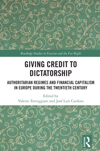 Giving Credit to Dictatorship - Authoritarian Regimes and Financial Capitalism in Europe during the Twentieth Century