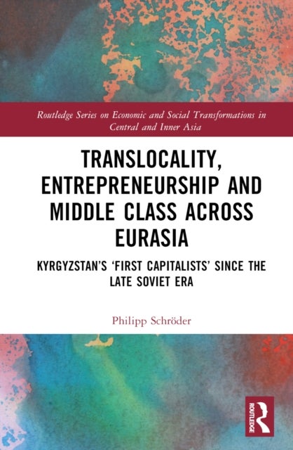 Translocality, Entrepreneurship and Middle Class Across Eurasia - Kyrgyzstan’s ‘First Capitalists’ Since the Late Soviet Era