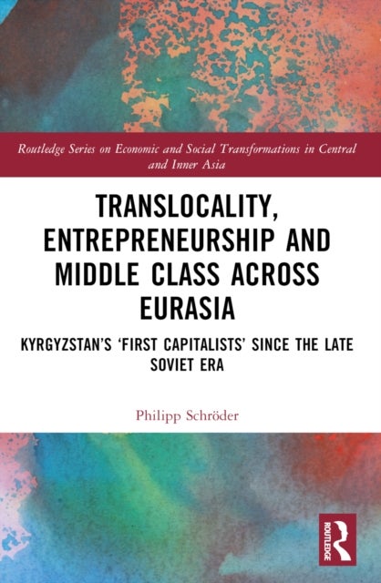 Translocality, Entrepreneurship and Middle Class Across Eurasia - Kyrgyzstan’s ‘First Capitalists’ Since the Late Soviet Era